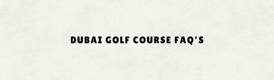 DUBAI GOLF COURSE FAQS